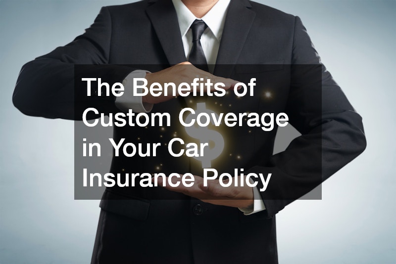 The Benefits of Custom Coverage in Your Car Insurance Policy